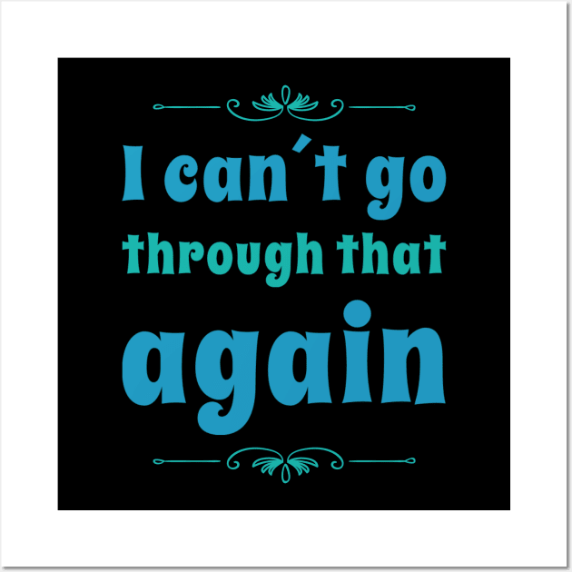 I can´t go through that again - Sayings phrases Wall Art by BlackCricketdesign